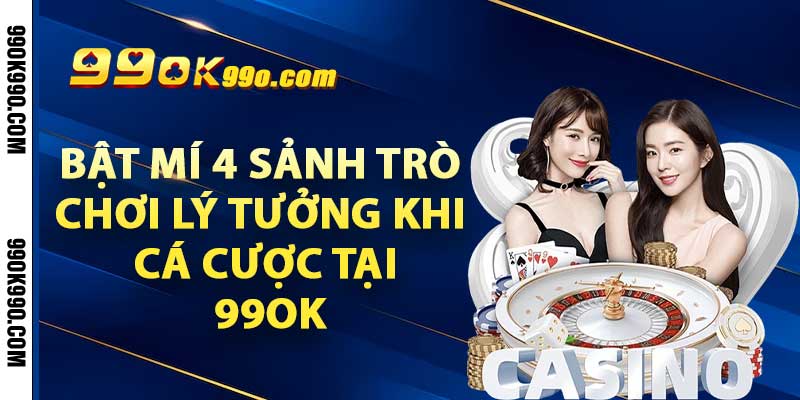 Bật mí 4 sảnh trò chơi lý tưởng khi cá cược tại 99OK