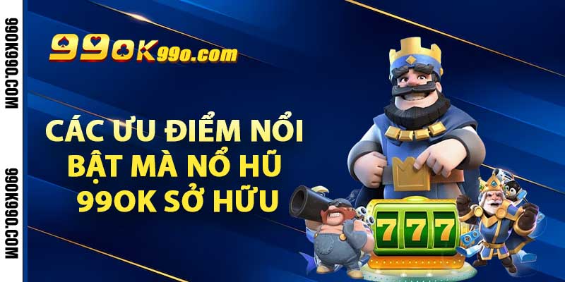 Các ưu điểm nổi bật mà Nổ hũ 99ok sở hữu