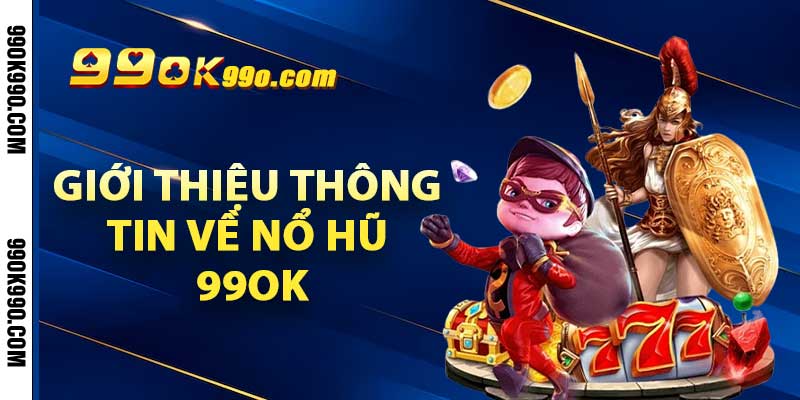 Giới thiệu thông tin về nổ hũ 99OK