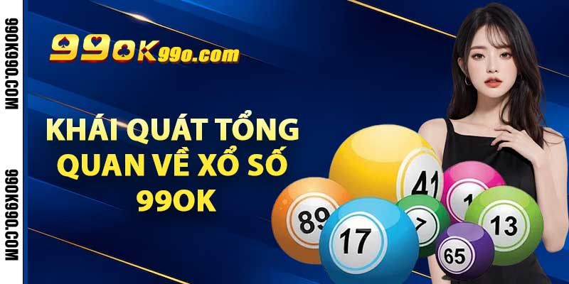 Khái quát tổng quan về xổ số 99ok