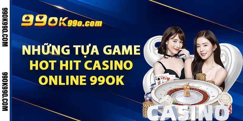 Những tựa game hot hit casino online 99ok