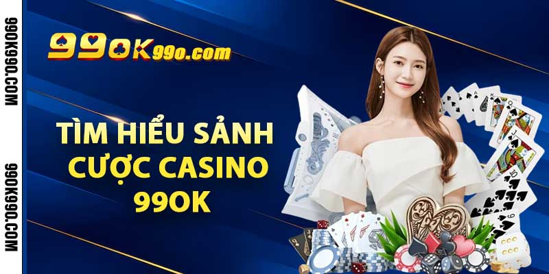 Tìm hiểu sảnh cược casino 99ok