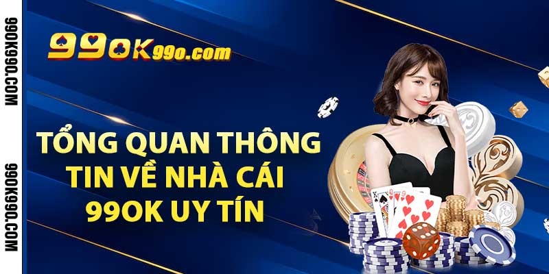 Tổng quan thông tin về nhà cái 99OK uy tín 